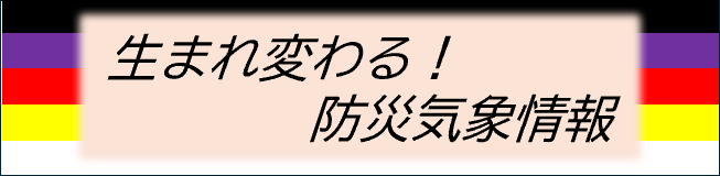 令和８年の大雨時期から防災気象情報が生まれ変わります